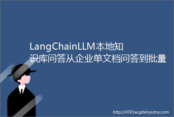 LangChainLLM本地知识库问答从企业单文档问答到批量文档问答
